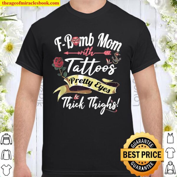 F Bomb Mom Tattoos Pretty Eyes Thick Thighs Cute Mommy Gift Shirt