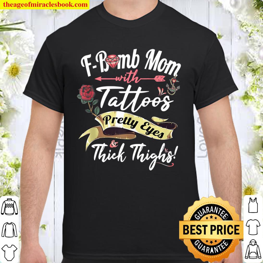 F Bomb Mom Tattoos Pretty Eyes Thick Thighs Cute Mommy Gift hot Shirt, Hoodie, Long Sleeved, SweatShirt