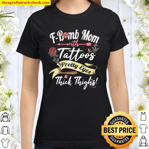 F Bomb Mom Tattoos Pretty Eyes Thick Thighs Cute Mommy Theme Classic Women T-Shirt