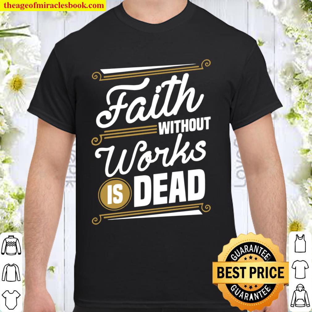 Faith Without Works Is Death Christian hot Shirt, Hoodie, Long Sleeved, SweatShirt
