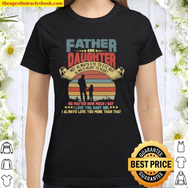 Father And Daughter Not Always Eye To Eye…But Always Love Classic Women T-Shirt