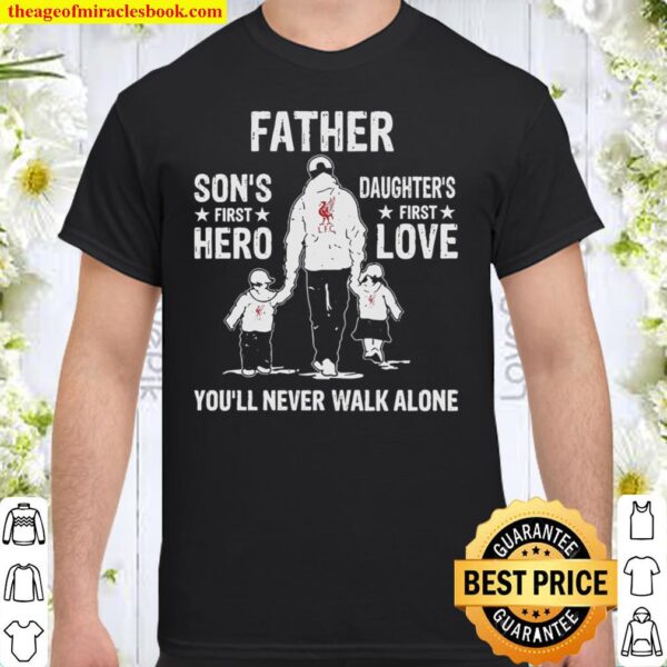 Father son’s first hero daughter’s first love you’ll never walk alone Shirt