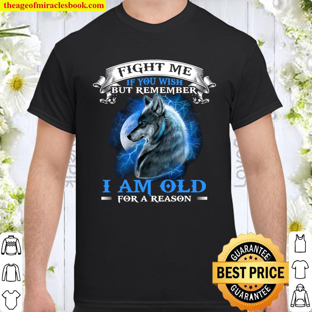 Fight Me If You Wish But Remember I Am Old For A Reason Shirt, hoodie, tank top, sweater