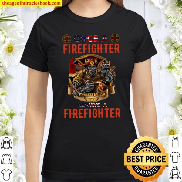 Firefighter Endless Valor Always A Firefighter Classic Women T-Shirt