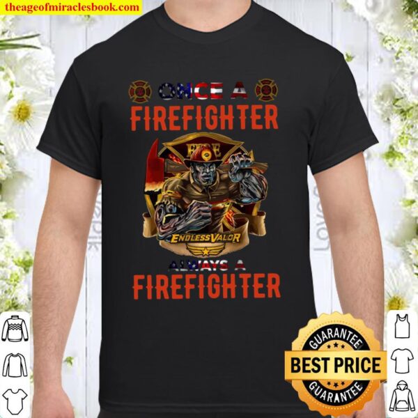 Firefighter Endless Valor Always A Firefighter Shirt