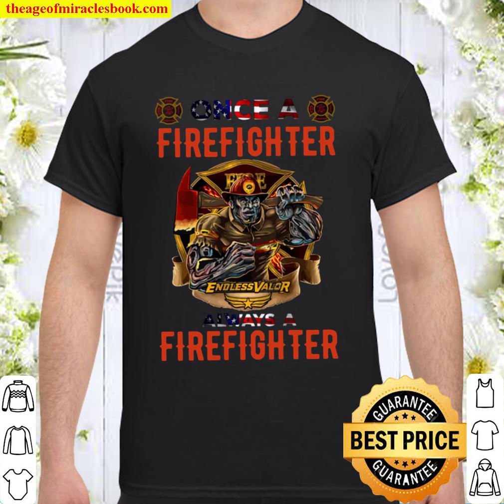Firefighter Endless Valor Always A Firefighter limited Shirt, Hoodie, Long Sleeved, SweatShirt