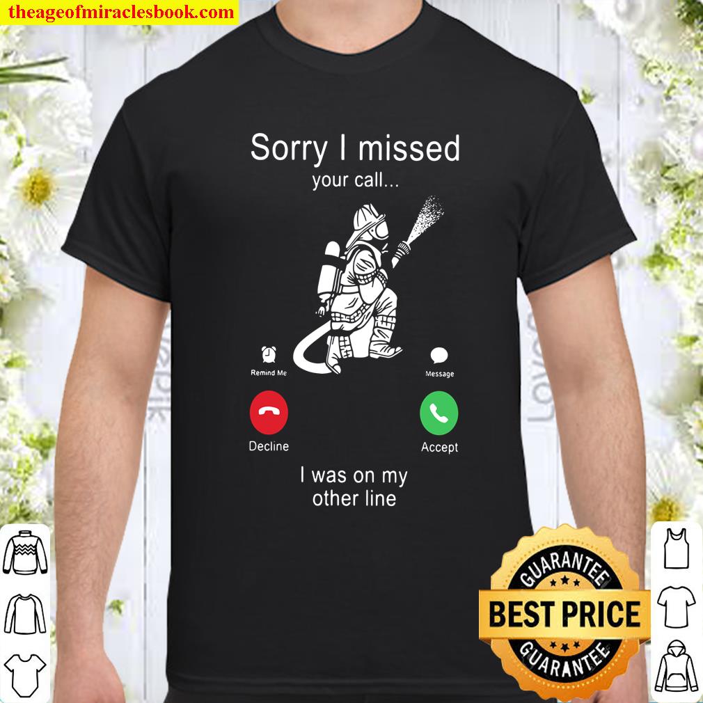 Firefighter Sorry I Missed Your Call I Was On My Other Line shirt, hoodie, tank top, sweater