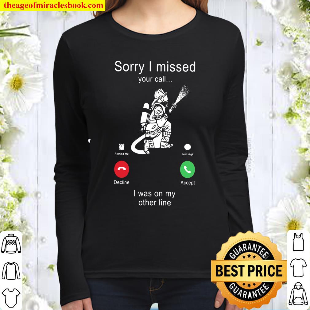 Firefighter Sorry I Missed Your Call I Was On My Other Line Women Long Sleeved
