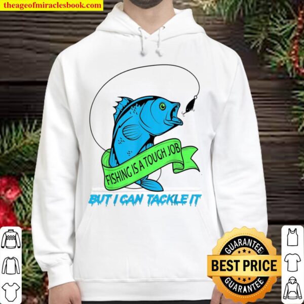 Fishing Is A Tough Job But I Can Tackle It Fishing Hoodie