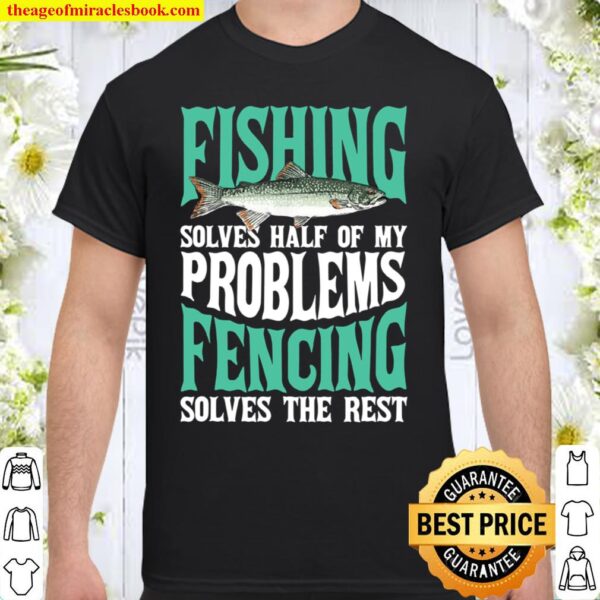 Fishing _ Fencing Solve My Problems Fisherman Shirt