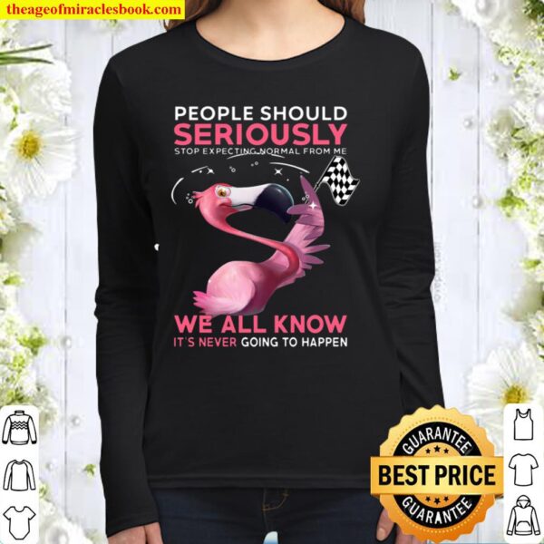 Flamingo People Should Seriously Stop Expecting Normal From Me We All Women Long Sleeved