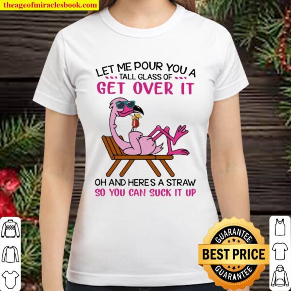 Flamingo let me pour You a tall glass of Get Over it oh and here’s a S Classic Women T-Shirt
