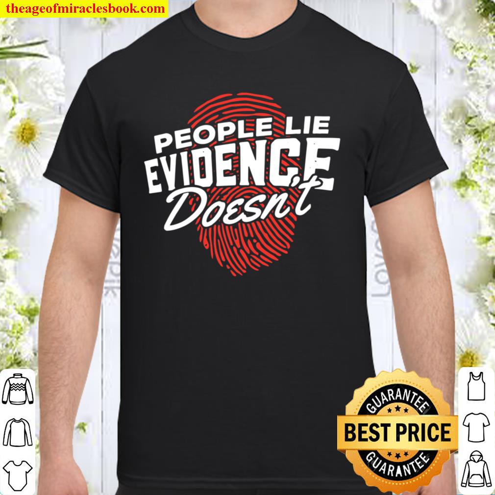 Forensic Scientist People Lie Evidence Doesn’t hot Shirt, Hoodie, Long Sleeved, SweatShirt