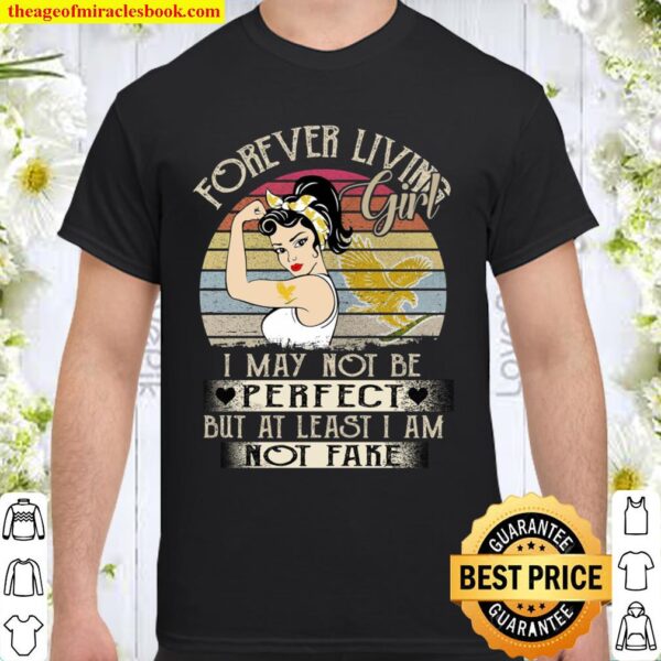 Forever Living Girl I May Not Be Perfect But At Least I Am Not Fake Shirt