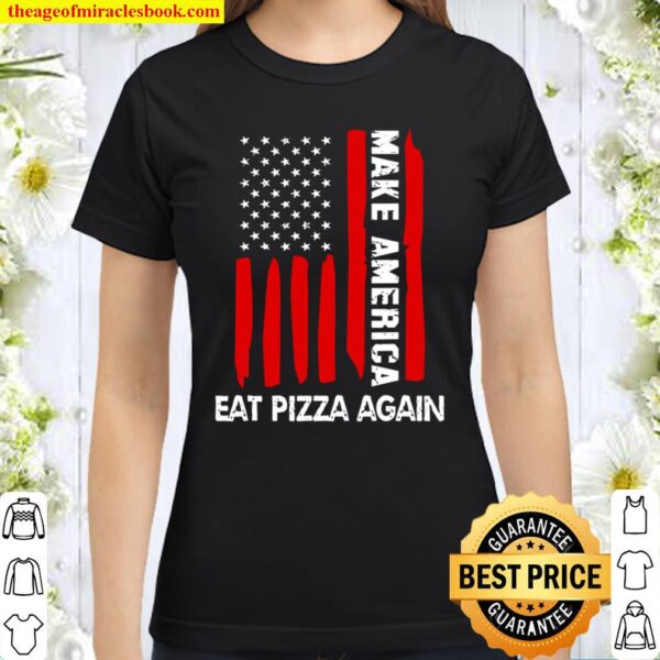 Forth 4Th Of July Funny Gift Make America Eat Pizza Again Classic Women T-Shirt