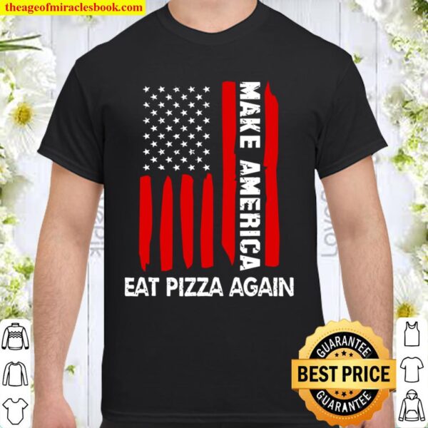 Forth 4Th Of July Funny Gift Make America Eat Pizza Again Shirt