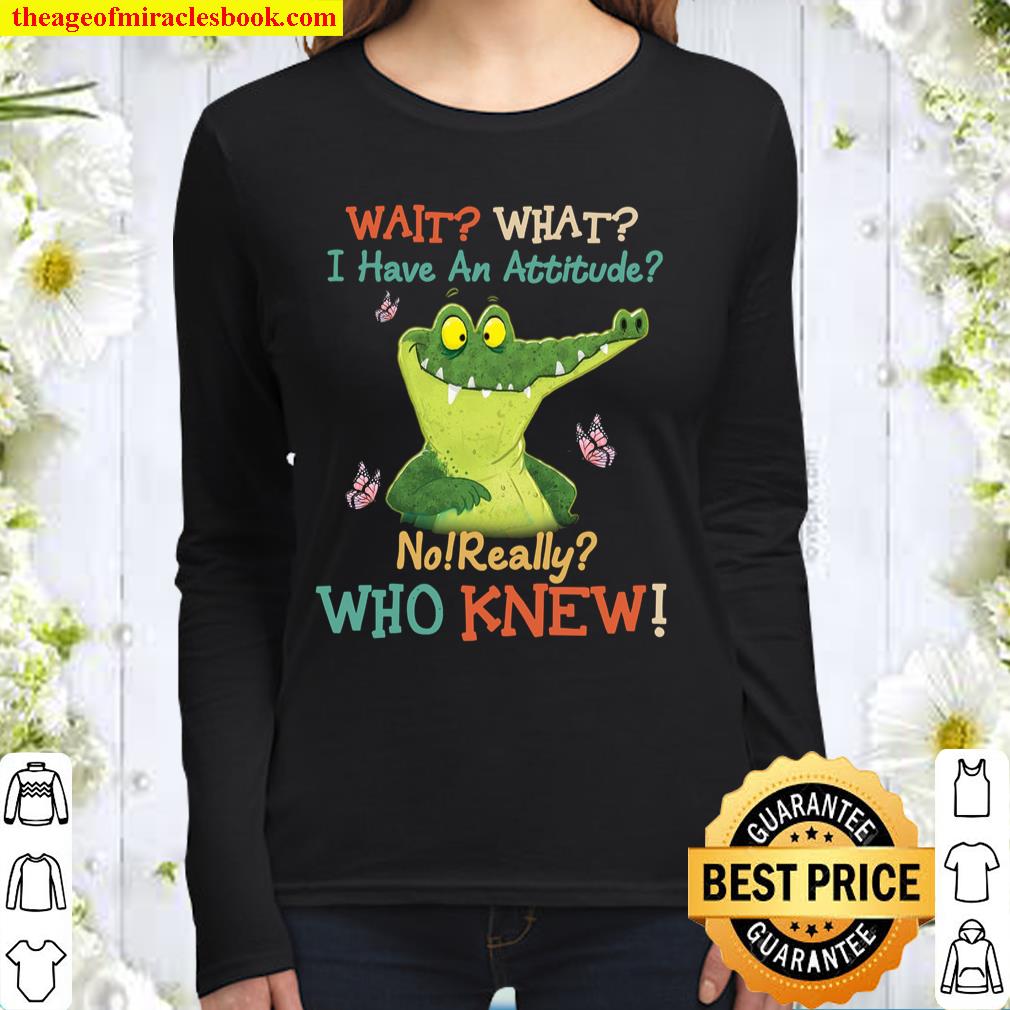 Frog Wait I Have An Attitude No Really Who Knew Women Long Sleeved
