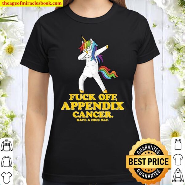 Fuck Off Appendix Cancer Unicorn Classic Women T-Shirt