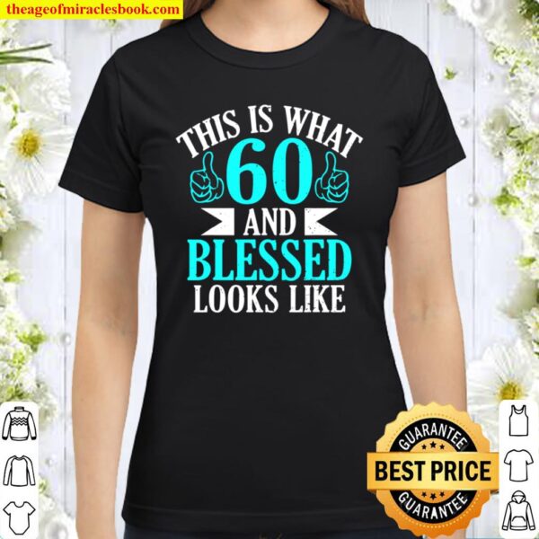 Funny 60 Year Old Birthday Gift 60 And Blessed Classic Women T-Shirt