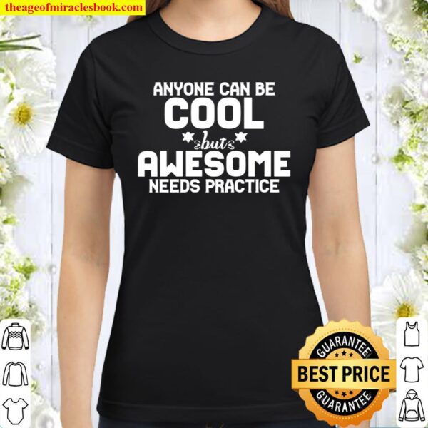 Funny Anyone Can Be Cool But Awesome Needs Practice Classic Women T-Shirt