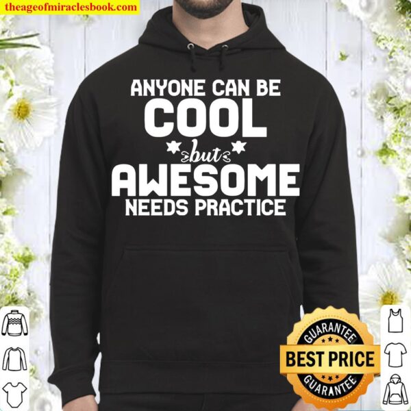 Funny Anyone Can Be Cool But Awesome Needs Practice Hoodie