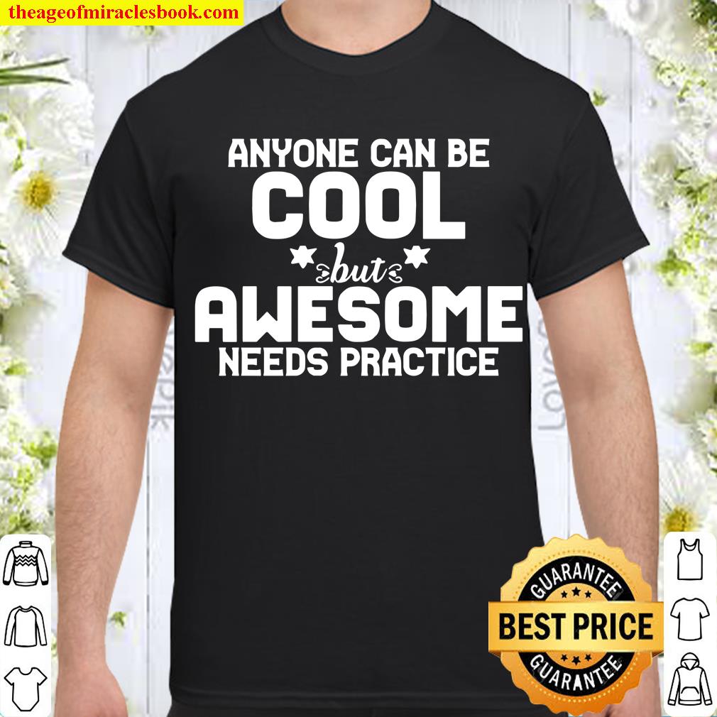 Funny Anyone Can Be Cool But Awesome Needs Practice hot Shirt, Hoodie, Long Sleeved, SweatShirt