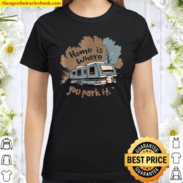 Funny Camping Rv Home Is Where You Park It Classic Women T-Shirt