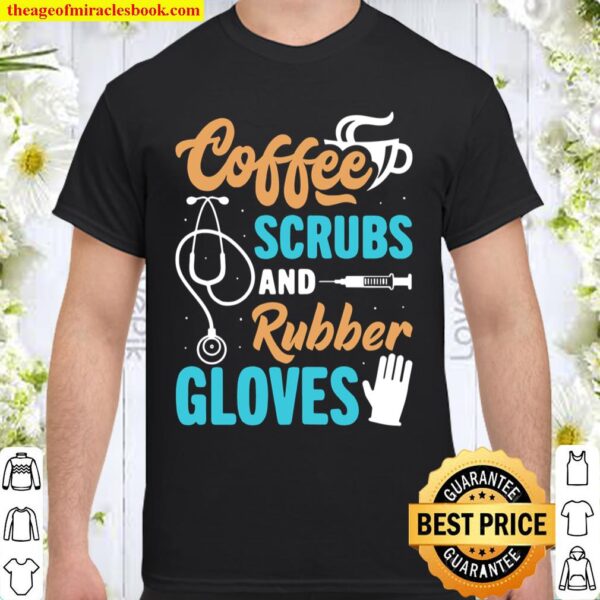 Funny Coffee Scrubs And Rubber Gloves Medical Nurse Life Shirt