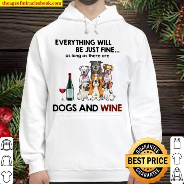 Funny Dog Everything Will Be Just Fine As Long As There Are Dogs And W Hoodie