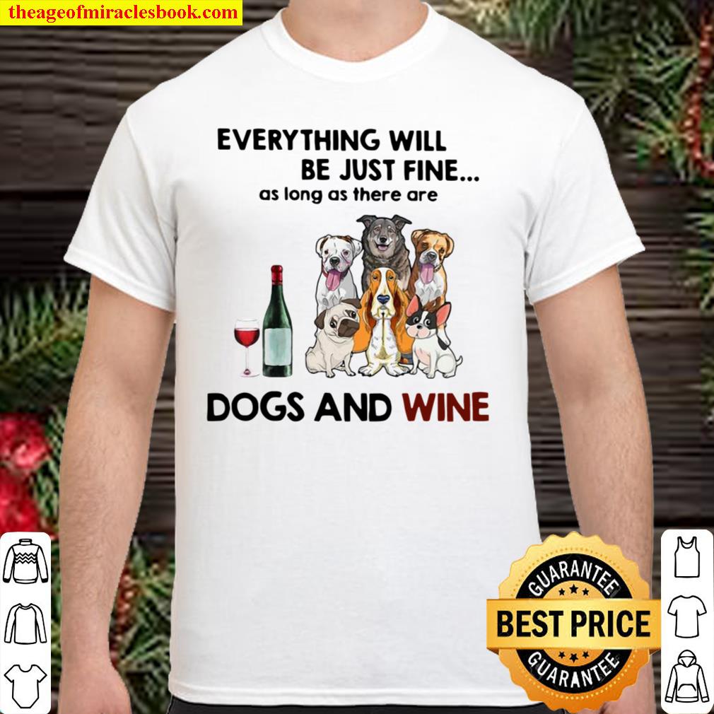Funny Dog Everything Will Be Just Fine As Long As There Are Dogs And Tea 2021 Shirt, Hoodie, Long Sleeved, SweatShirt