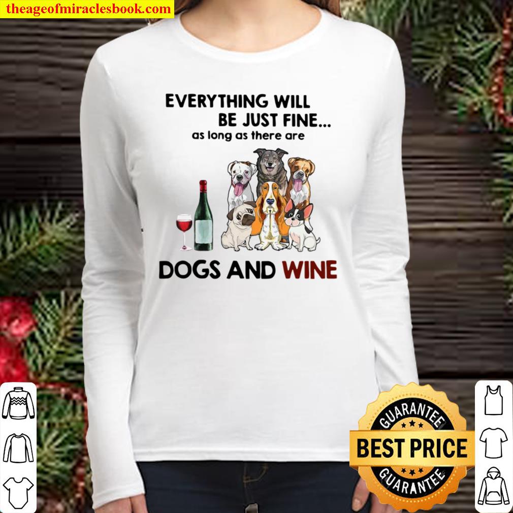 Funny Dog Everything Will Be Just Fine As Long As There Are Dogs And W Women Long Sleeved