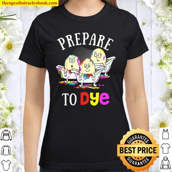 Funny Easter Prepare To Dye Sunday Egg Hunting Colorful Classic Women T-Shirt