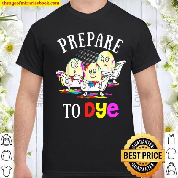 Funny Easter Prepare To Dye Sunday Egg Hunting Colorful Shirt