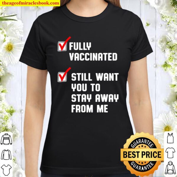 Funny Fully Vaccinated Still Want You To Stay Away From Me Classic Women T-Shirt