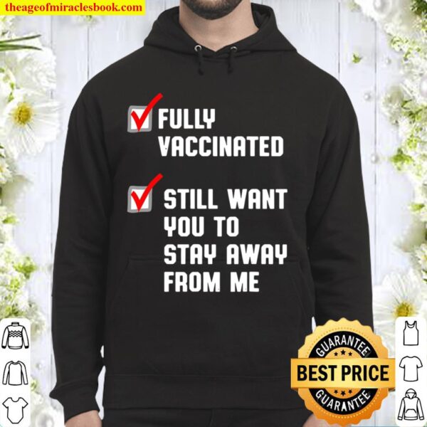 Funny Fully Vaccinated Still Want You To Stay Away From Me Hoodie