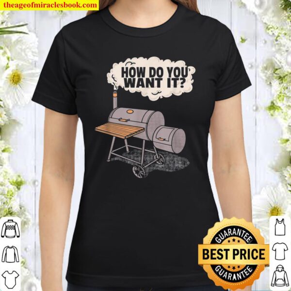 Funny Meat Cooking Question How Do You Want It Smoker Classic Women T-Shirt