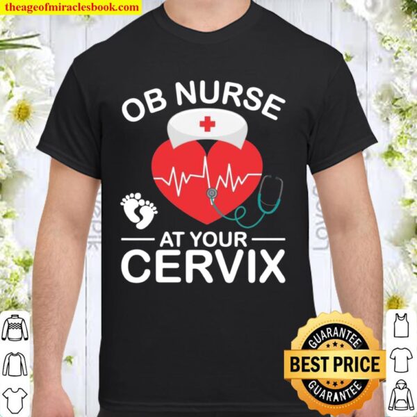 Funny OB Nurse At Your Cervix Labor And Delivery Nurse Humor Shirt