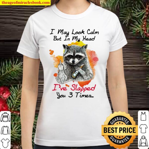 Funny Raccoon I May Look Calm But In My Head I’ve Slapped You 3 Times Classic Women T-Shirt
