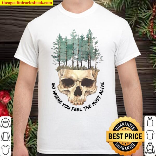 Funny Skull Go Where You Feel The Most Alive White Shirt