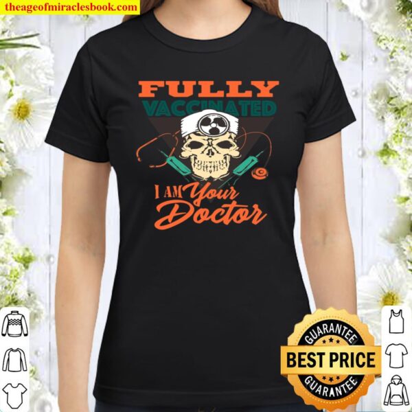 Funny Skull Im Your Doctor Fully Vaccinated Vaccinated Classic Women T-Shirt