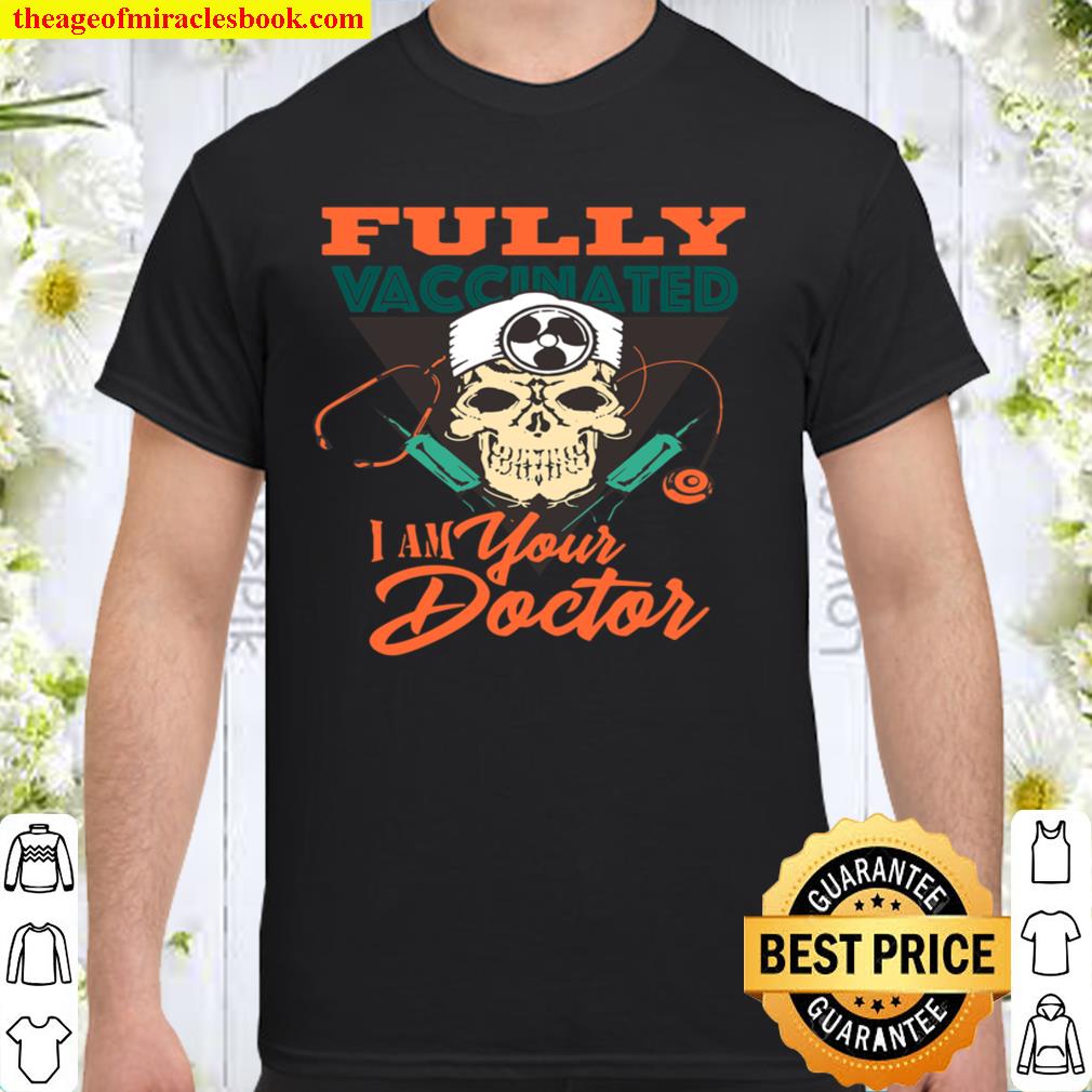 Funny Skull Im Your Doctor Fully Vaccinated Vaccinated limited Shirt, Hoodie, Long Sleeved, SweatShirt