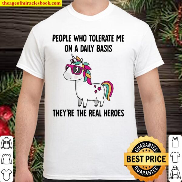 Funny Unicorn People Who Tolerate Me On A Daily Basis They’re The Real Shirt