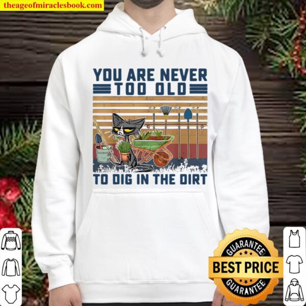 Funny You Are Never Too Old To Dig In The Dirt Gardening Hoodie