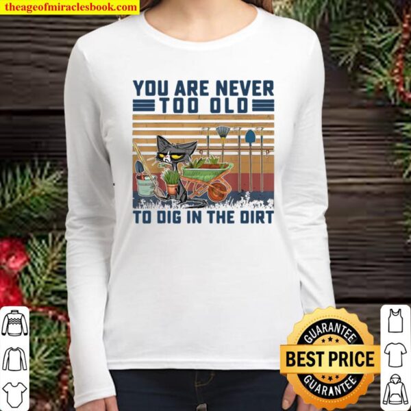 Funny You Are Never Too Old To Dig In The Dirt Gardening Women Long Sleeved