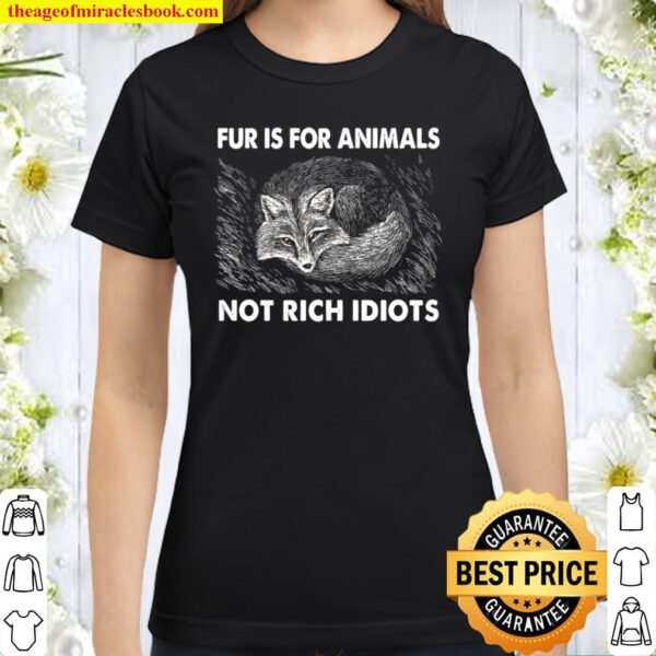 Fur For Animals Not Rich Idiots Classic Women T-Shirt