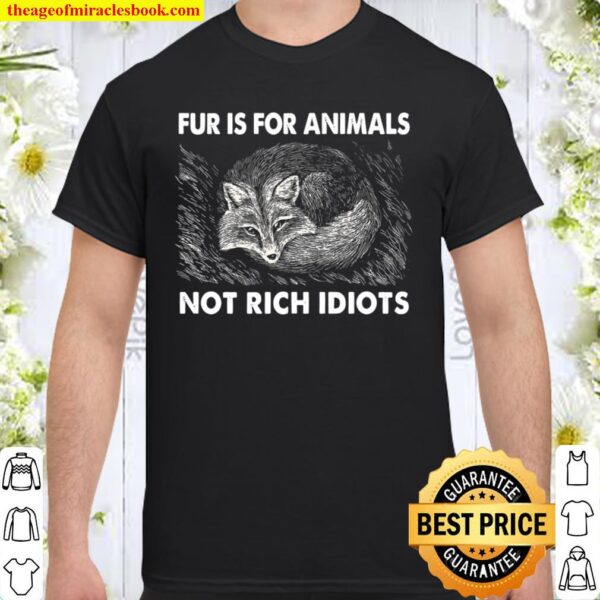 Fur For Animals Not Rich Idiots Shirt
