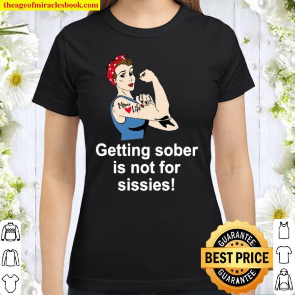 Getting Sober Is Not For Sissies AA Classic Women T-Shirt