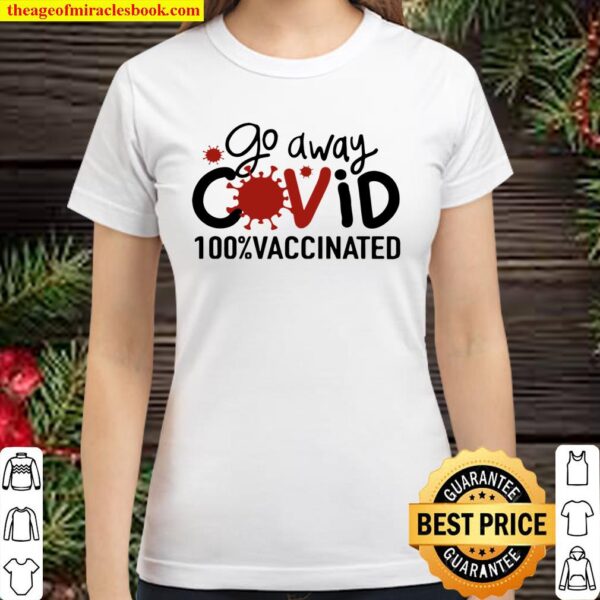 Go Away Covid 100_ Vaccinated Classic Women T-Shirt