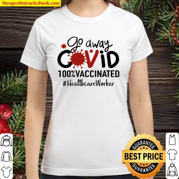 Go Away Covid 100_ Vaccinated Healthcare Worker Classic Women T-Shirt