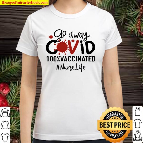 Go Away Covid 100_ Vaccinated Nurse Life Classic Women T-Shirt